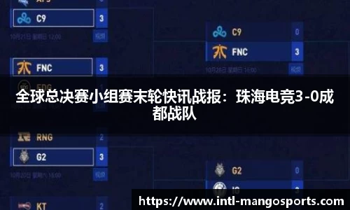 全球总决赛小组赛末轮快讯战报：珠海电竞3-0成都战队